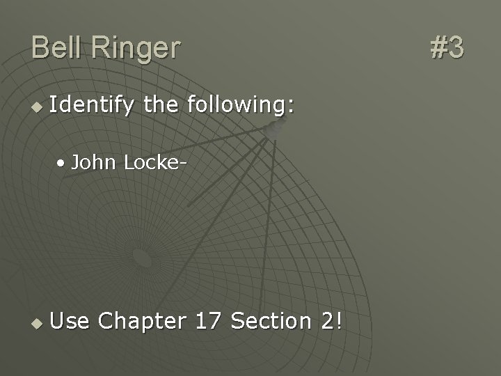 Bell Ringer u Identify the following: • John Locke- u Use Chapter 17 Section