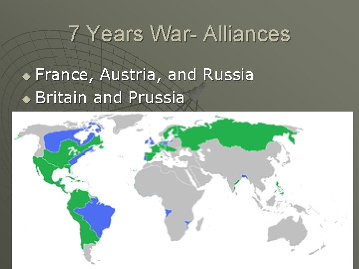 7 Years War- Alliances France, Austria, and Russia u Britain and Prussia u 