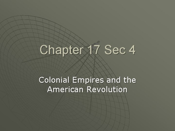 Chapter 17 Sec 4 Colonial Empires and the American Revolution 