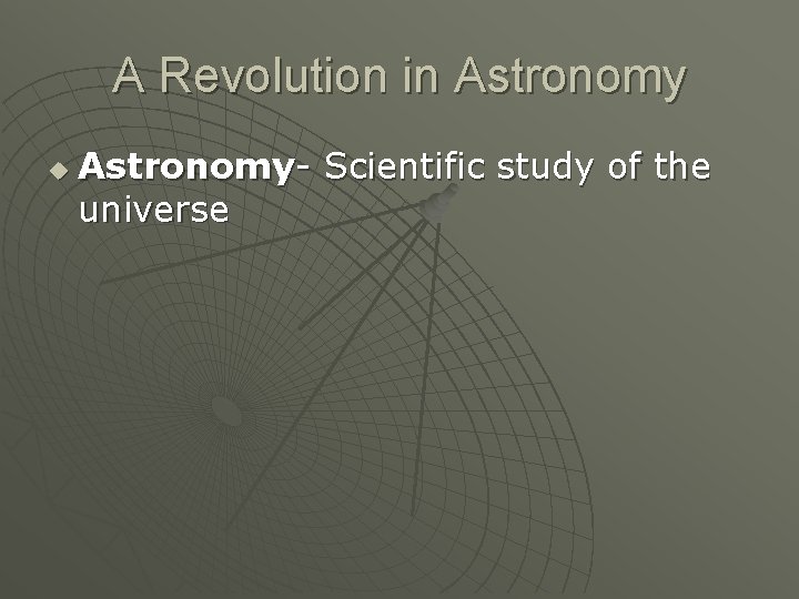 A Revolution in Astronomy u Astronomy- Scientific study of the universe 