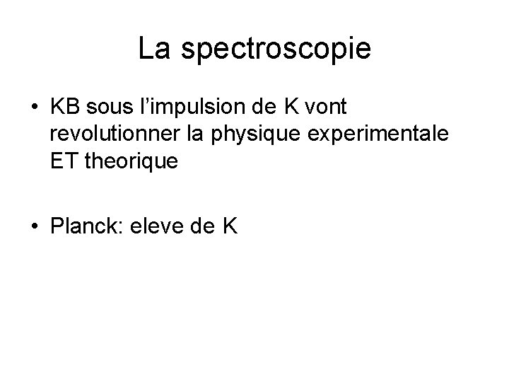 La spectroscopie • KB sous l’impulsion de K vont revolutionner la physique experimentale ET