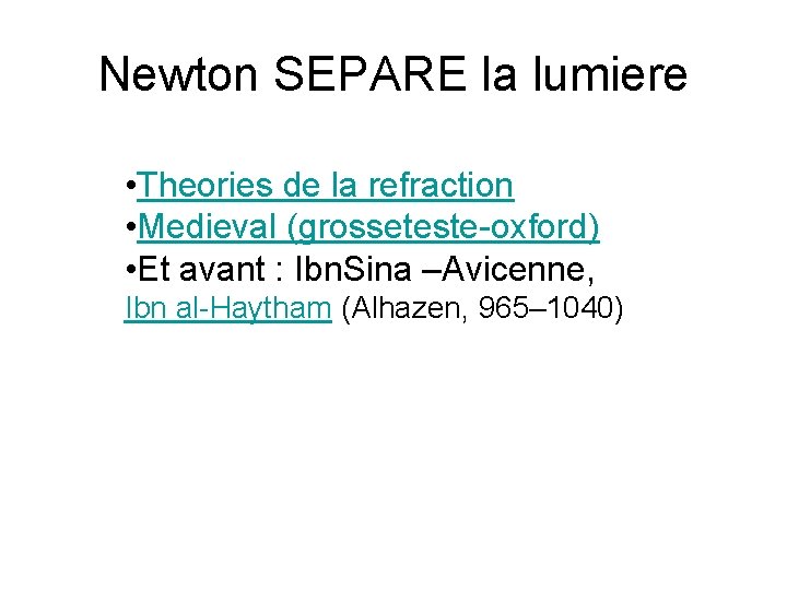 Newton SEPARE la lumiere • Theories de la refraction • Medieval (grosseteste-oxford) • Et