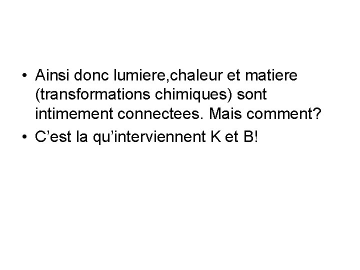 • Ainsi donc lumiere, chaleur et matiere (transformations chimiques) sont intimement connectees. Mais • Ainsi donc lumiere, chaleur et matiere (transformations chimiques) sont intimement connectees. Mais