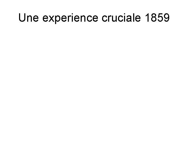Une experience cruciale 1859 Une experience cruciale 1859