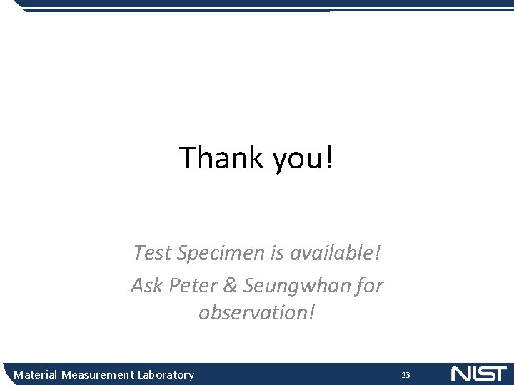 Thank you! Test Specimen is available! Ask Peter & Seungwhan for observation! Material Measurement