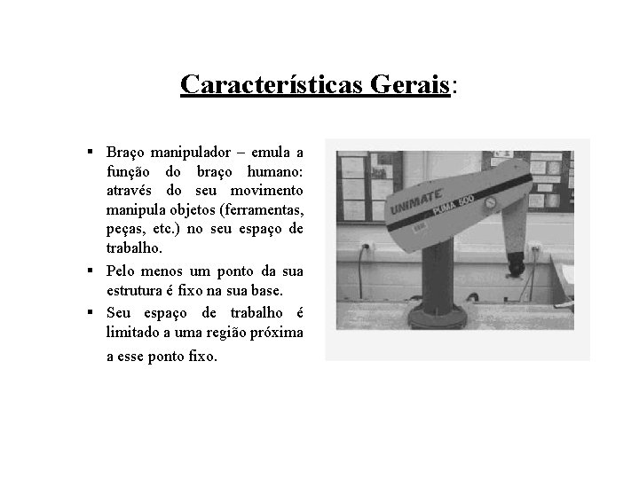 Características Gerais: § Braço manipulador – emula a função do braço humano: através do