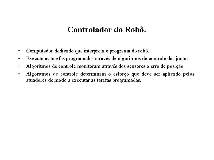 Controlador do Robô: • • Computador dedicado que interpreta o programa do robô. Executa