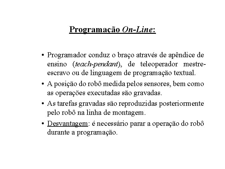 Programação On-Line: • Programador conduz o braço através de apêndice de ensino (teach-pendant), de
