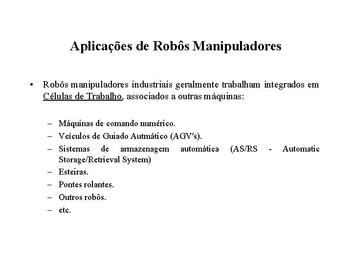 Aplicações de Robôs Manipuladores • Robôs manipuladores industriais geralmente trabalham integrados em Células de