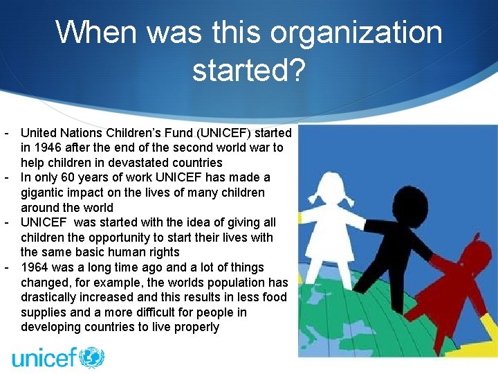 When was this organization started? - United Nations Children’s Fund (UNICEF) started in 1946 When was this organization started? - United Nations Children’s Fund (UNICEF) started in 1946