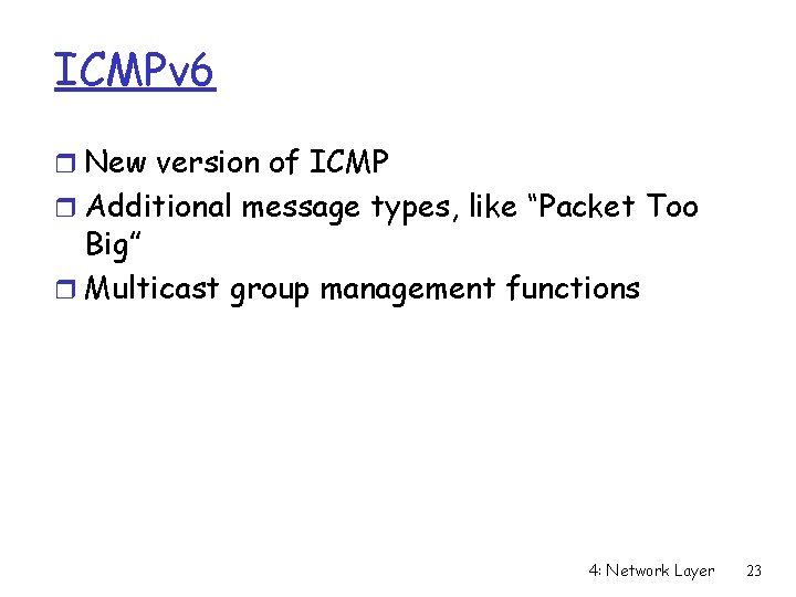 ICMPv 6 r New version of ICMP r Additional message types, like “Packet Too