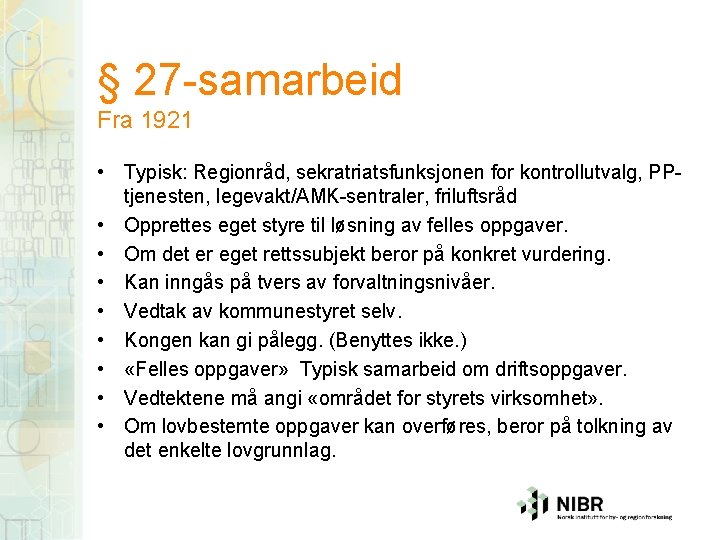 § 27 -samarbeid Fra 1921 • Typisk: Regionråd, sekratriatsfunksjonen for kontrollutvalg, PPtjenesten, legevakt/AMK-sentraler, friluftsråd