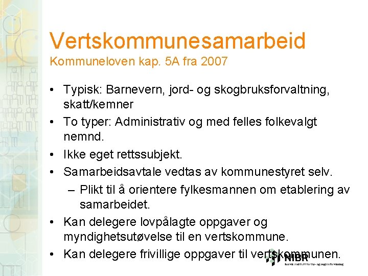 Vertskommunesamarbeid Kommuneloven kap. 5 A fra 2007 • Typisk: Barnevern, jord- og skogbruksforvaltning, skatt/kemner