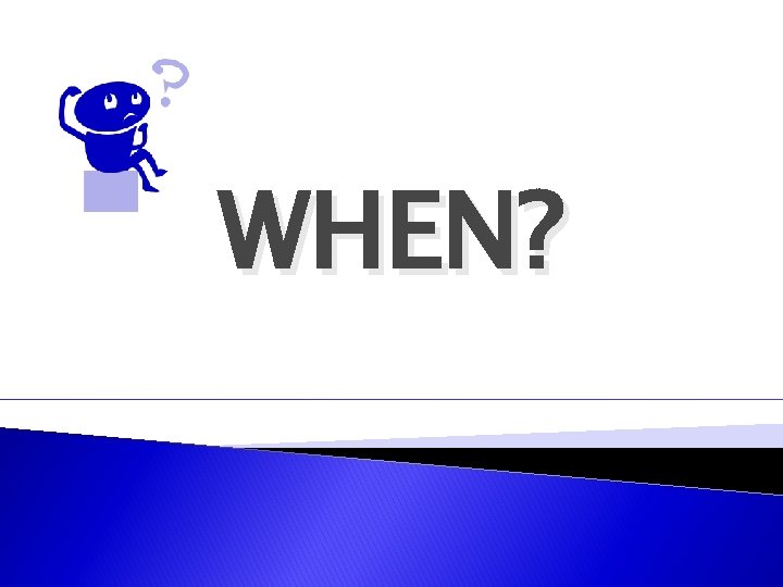 WHEN? 