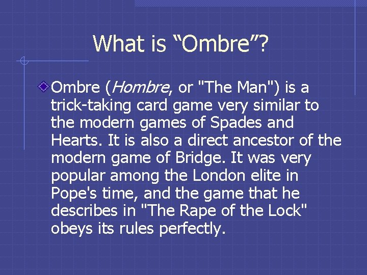 What is “Ombre”? Ombre (Hombre, or "The Man") is a trick-taking card game very