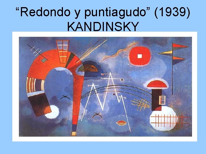 “Redondo y puntiagudo” (1939) KANDINSKY 