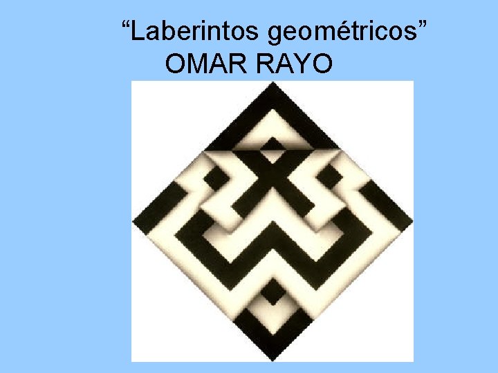 “Laberintos geométricos” OMAR RAYO 