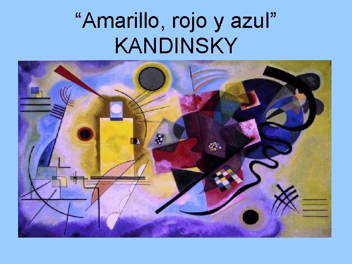 “Amarillo, rojo y azul” KANDINSKY 