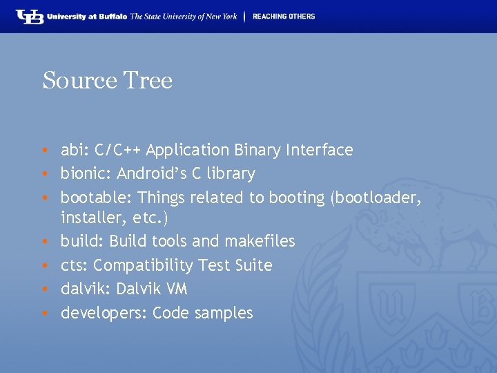 Source Tree • abi: C/C++ Application Binary Interface • bionic: Android’s C library •