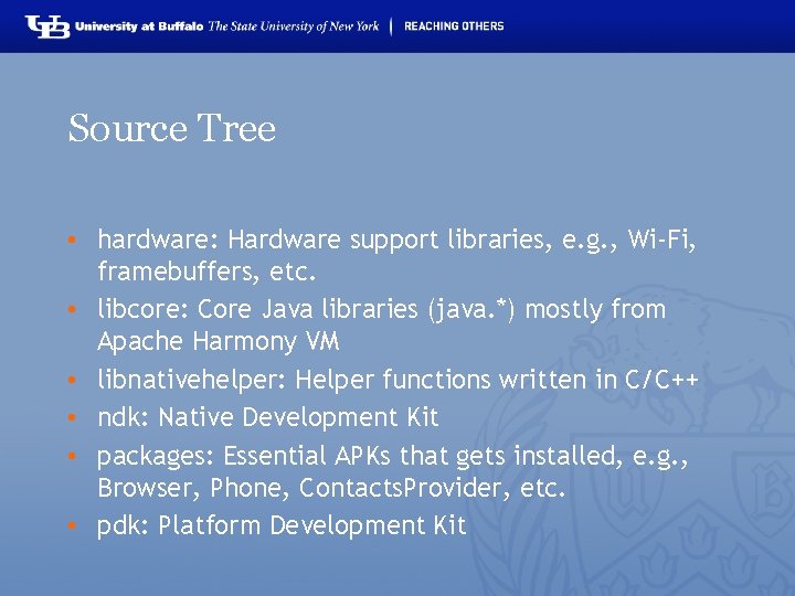 Source Tree • hardware: Hardware support libraries, e. g. , Wi-Fi, framebuffers, etc. •