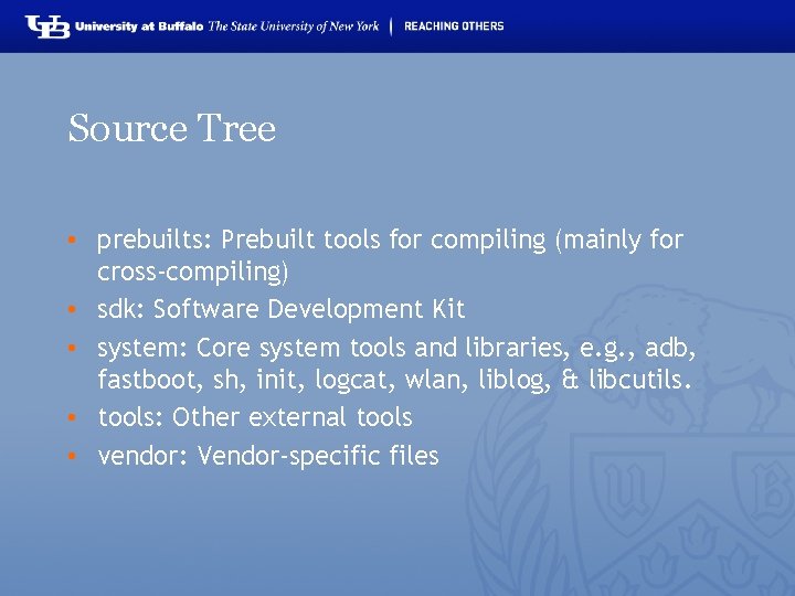 Source Tree • prebuilts: Prebuilt tools for compiling (mainly for cross-compiling) • sdk: Software