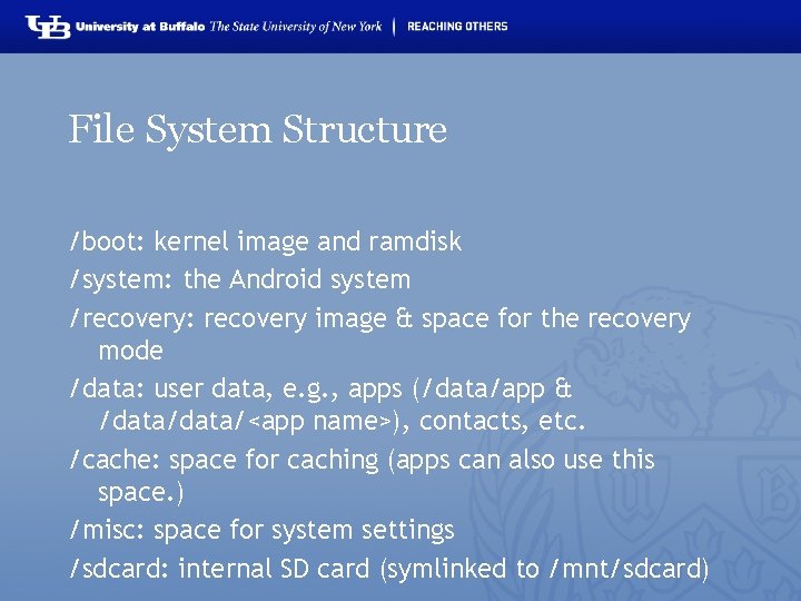 File System Structure /boot: kernel image and ramdisk /system: the Android system /recovery: recovery