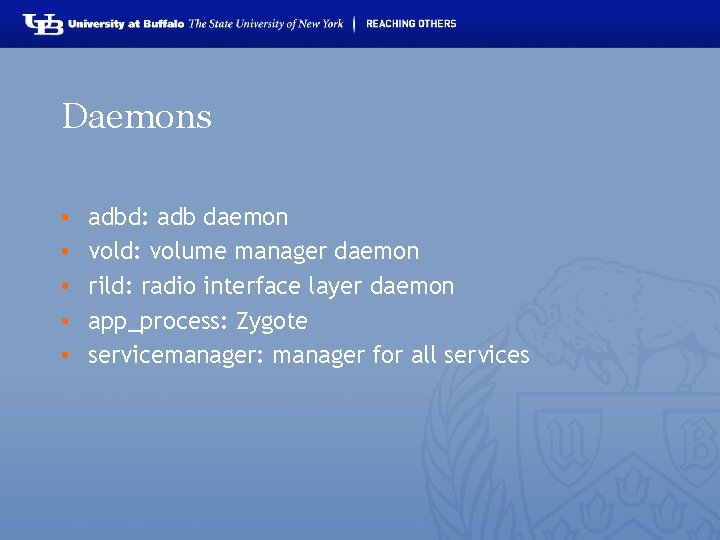 Daemons • • • adbd: adb daemon vold: volume manager daemon rild: radio interface