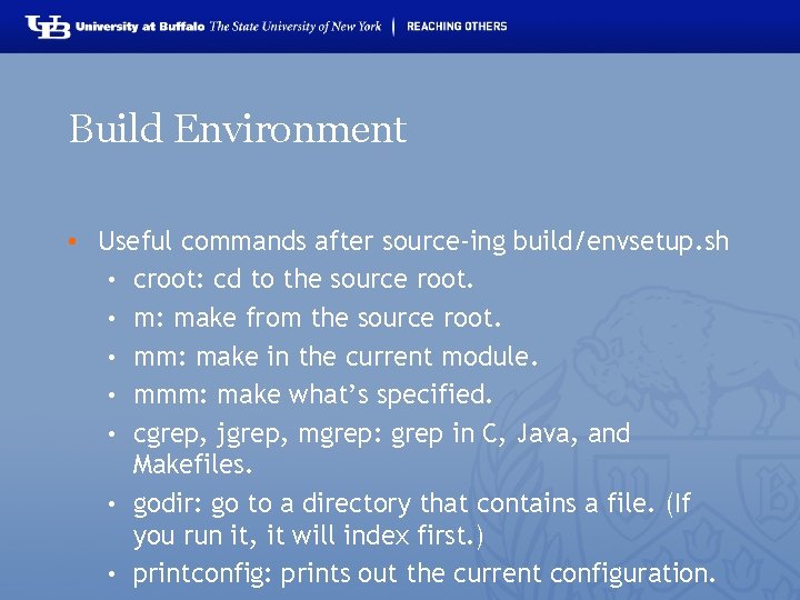 Build Environment • Useful commands after source-ing build/envsetup. sh • croot: cd to the