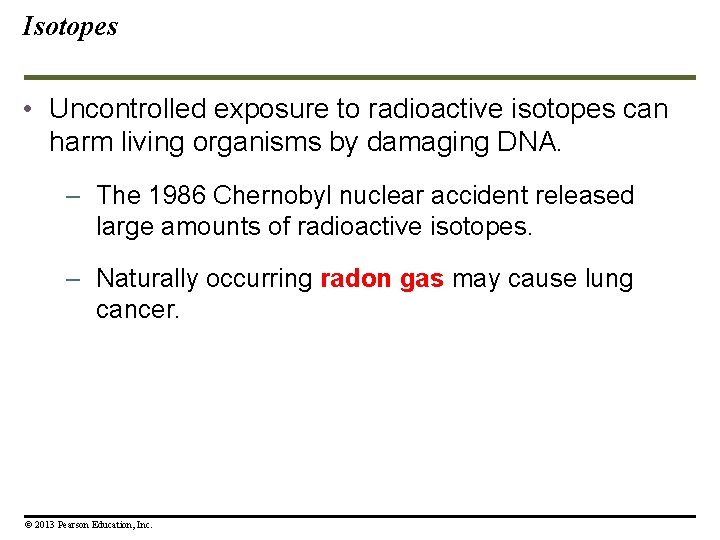 Isotopes • Uncontrolled exposure to radioactive isotopes can harm living organisms by damaging DNA.