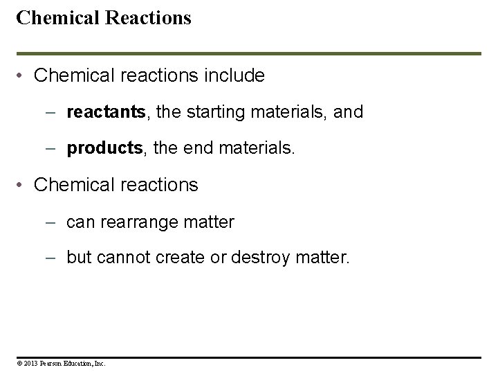 Chemical Reactions • Chemical reactions include – reactants, the starting materials, and – products,