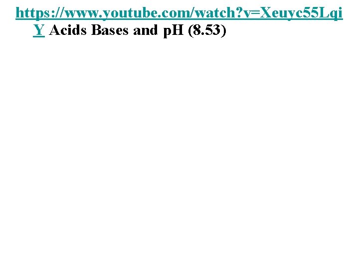 https: //www. youtube. com/watch? v=Xeuyc 55 Lqi Y Acids Bases and p. H (8.