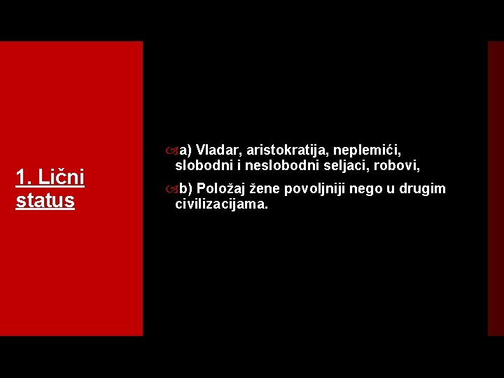 1. Lični status a) Vladar, aristokratija, neplemići, slobodni i neslobodni seljaci, robovi, b) Položaj