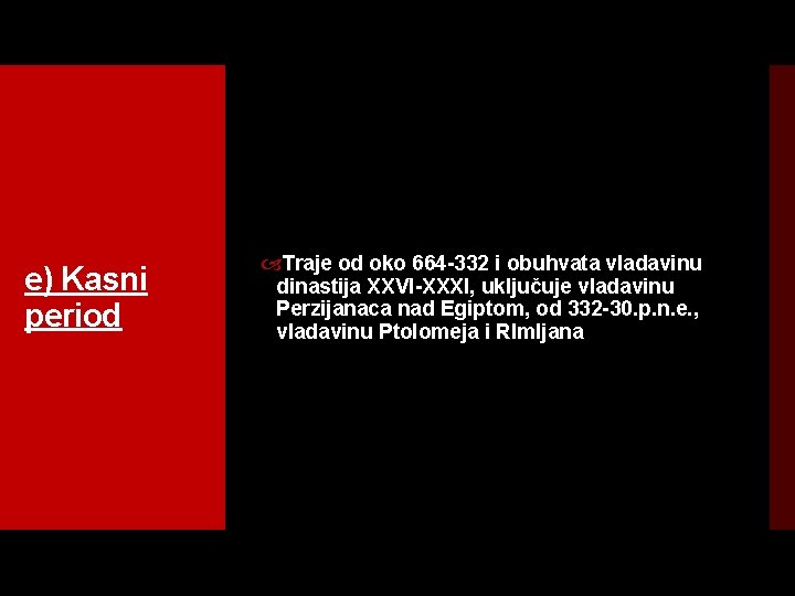 e) Kasni period Traje od oko 664 332 i obuhvata vladavinu dinastija XXVI XXXI,