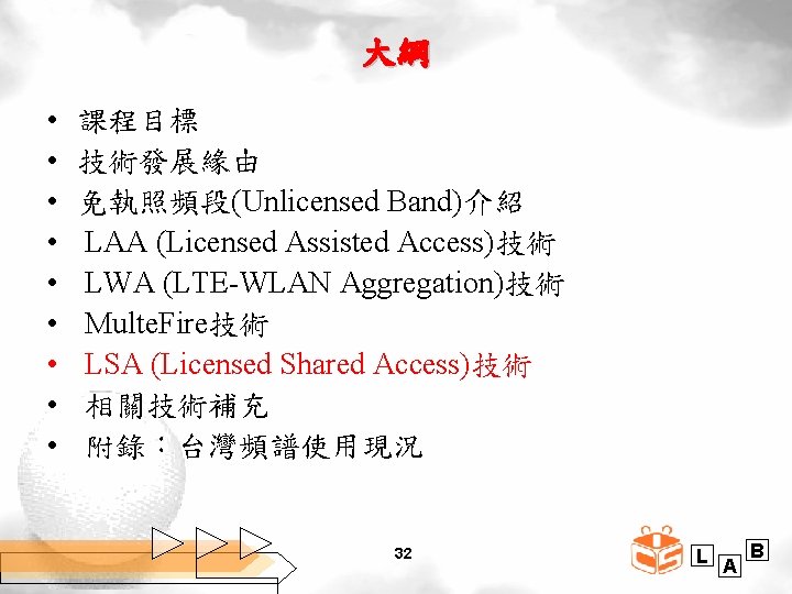 大綱 • • • 課程目標 技術發展緣由 免執照頻段(Unlicensed Band)介紹 LAA (Licensed Assisted Access)技術 LWA (LTE-WLAN