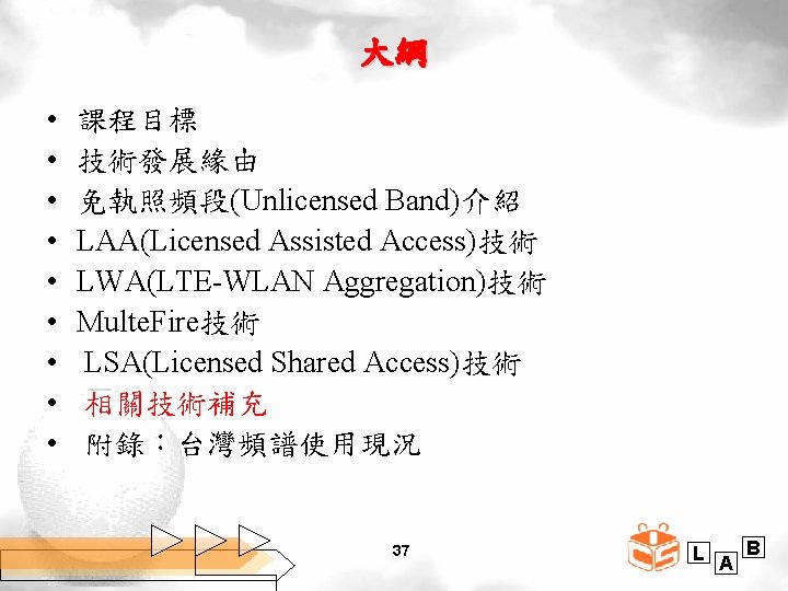 大綱 • • • 課程目標 技術發展緣由 免執照頻段(Unlicensed Band)介紹 LAA(Licensed Assisted Access)技術 LWA(LTE-WLAN Aggregation)技術 Multe.