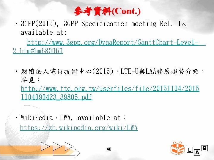 參考資料(Cont. ) • 3 GPP(2015), 3 GPP Specification meeting Rel. 13, available at: http: