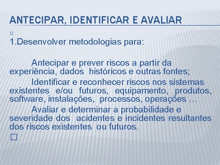 ANTECIPAR, IDENTIFICAR E AVALIAR � 1. Desenvolver metodologias para: Antecipar e prever riscos a