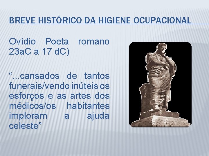 BREVE HISTÓRICO DA HIGIENE OCUPACIONAL Ovídio Poeta romano 23 a. C a 17 d.