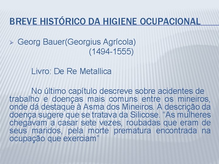 BREVE HISTÓRICO DA HIGIENE OCUPACIONAL Ø Georg Bauer(Georgius Agrícola) (1494 -1555) Livro: De Re