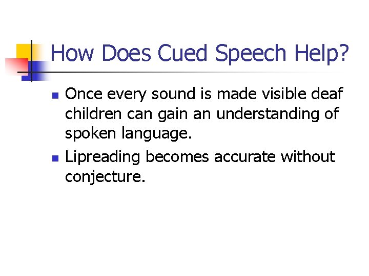 How Does Cued Speech Help? n n Once every sound is made visible deaf