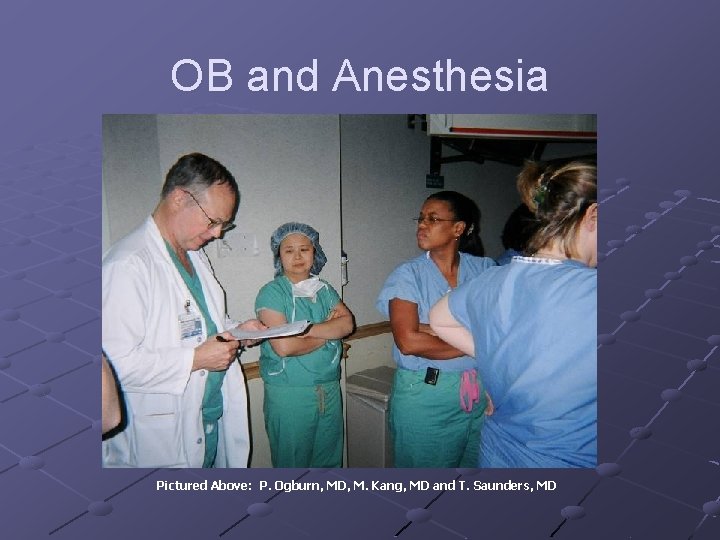 OB and Anesthesia Pictured Above: P. Ogburn, MD, M. Kang, MD and T. Saunders,