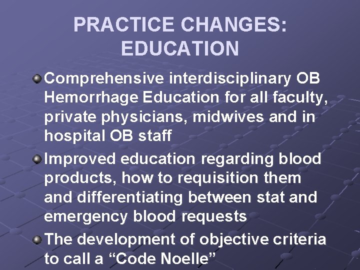 PRACTICE CHANGES: EDUCATION Comprehensive interdisciplinary OB Hemorrhage Education for all faculty, private physicians, midwives