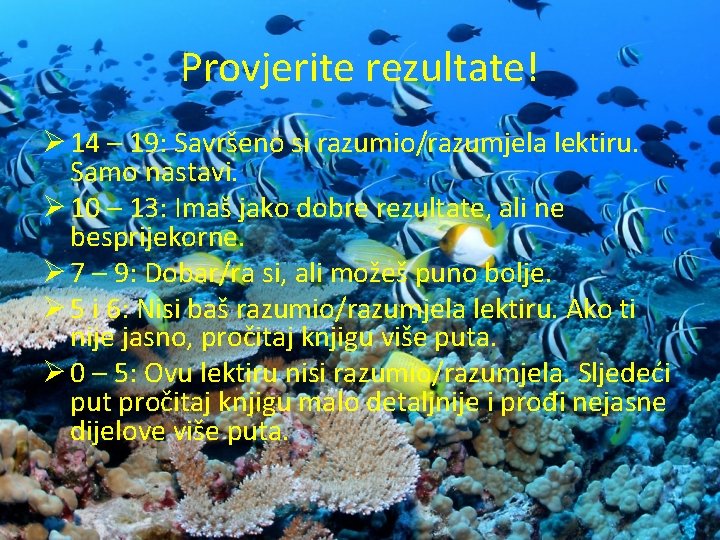 Provjerite rezultate! Ø 14 – 19: Savršeno si razumio/razumjela lektiru. Samo nastavi. Ø 10