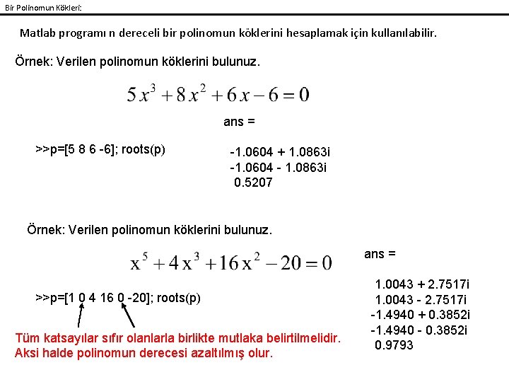 Bir Polinomun Kökleri: Matlab programı n dereceli bir polinomun köklerini hesaplamak için kullanılabilir. Örnek: