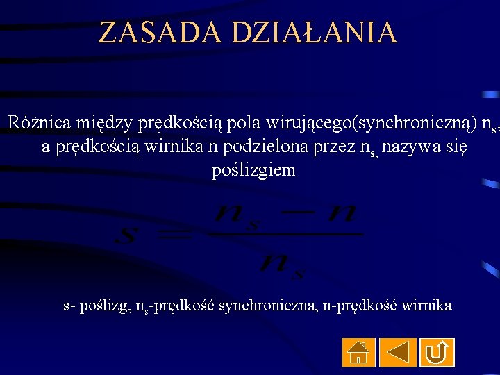 ZASADA DZIAŁANIA Różnica między prędkością pola wirującego(synchroniczną) ns, a prędkością wirnika n podzielona przez