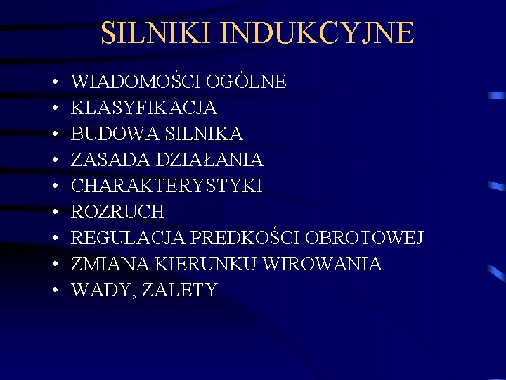 SILNIKI INDUKCYJNE • • • WIADOMOŚCI OGÓLNE KLASYFIKACJA BUDOWA SILNIKA ZASADA DZIAŁANIA CHARAKTERYSTYKI ROZRUCH