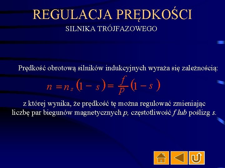 REGULACJA PRĘDKOŚCI SILNIKA TRÓJFAZOWEGO Prędkość obrotową silników indukcyjnych wyraża się zależnością: f n =