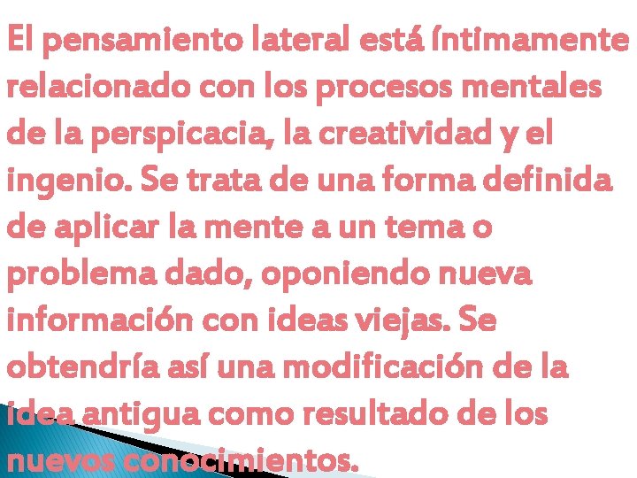 El pensamiento lateral está íntimamente relacionado con los procesos mentales de la perspicacia, la