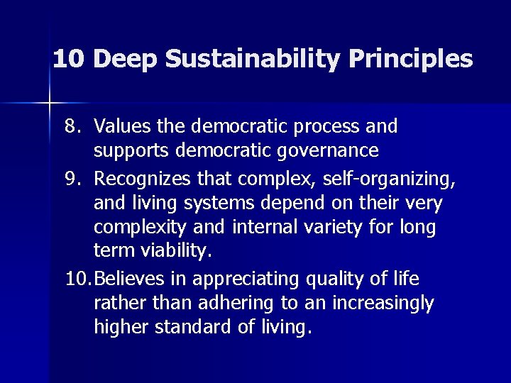 10 Deep Sustainability Principles 8. Values the democratic process and supports democratic governance 9.