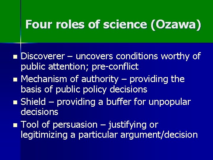 Four roles of science (Ozawa) Discoverer – uncovers conditions worthy of public attention; pre-conflict